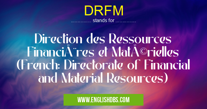 DRFM means Direction des Ressources Financières et Matérielles (French: Directorate of Financial and Material Resources) DRFM