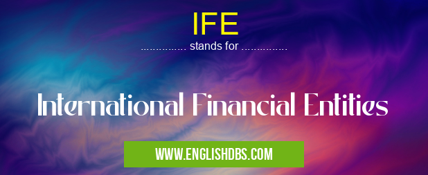 IFE means International Financial Entities IFE