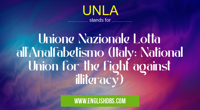 UNLA means Unione Nazionale Lotta all'Analfabetismo (Italy: National Union for the fight against illiteracy) UNLA