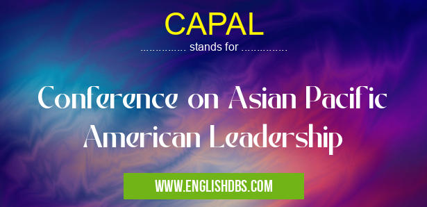 CAPAL means Conference on Asian Pacific American Leadership CAPAL