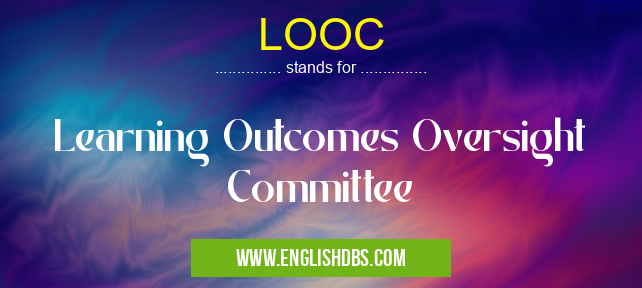 LOOC means Learning Outcomes Oversight Committee LOOC
