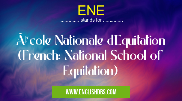 ENE means École Nationale d'Equitation (French: National School of Equitation) ENE