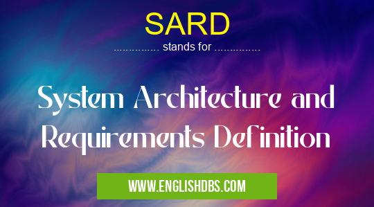 SARD means System Architecture and Requirements Definition SARD