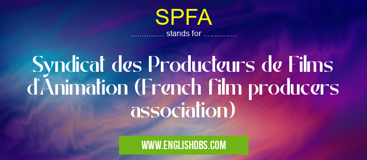 SPFA means Syndicat des Producteurs de Films d'Animation (French film producers association) SPFA