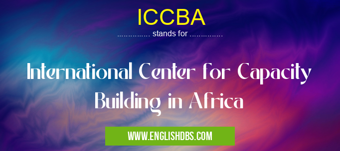 ICCBA means International Center for Capacity Building in Africa ICCBA