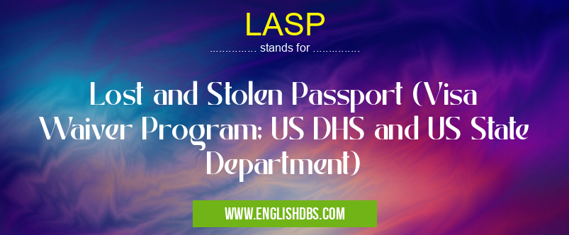 LASP means Lost and Stolen Passport (Visa Waiver Program; US DHS and US State Department) LASP