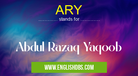 ARY means Abdul Razaq Yaqoob ARY