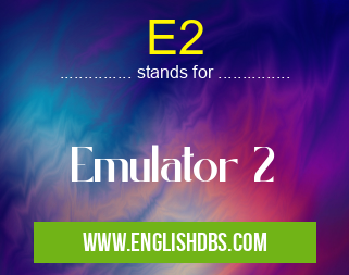 E2 means Emulator 2 E2