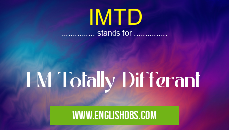 IMTD means I M Totally Differant IMTD