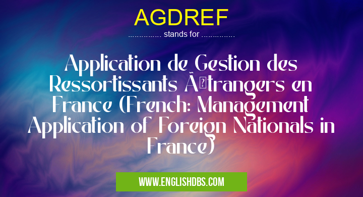 AGDREF means Application de Gestion des Ressortissants Étrangers en France (French: Management Application of Foreign Nationals in France) AGDREF