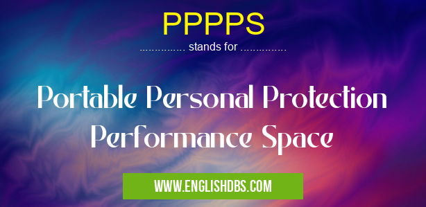 PPPPS means Portable Personal Protection Performance Space PPPPS