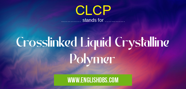 CLCP means Crosslinked Liquid Crystalline Polymer CLCP