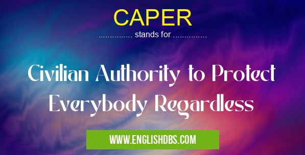 CAPER means Civilian Authority to Protect Everybody Regardless CAPER