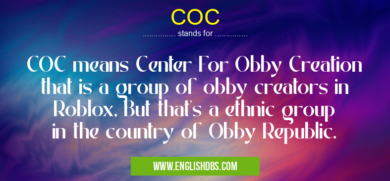 COC means COC means Center For Obby Creation that is a group of obby creators in Roblox, But that's a ethnic group in the country of Obby Republic. COC
