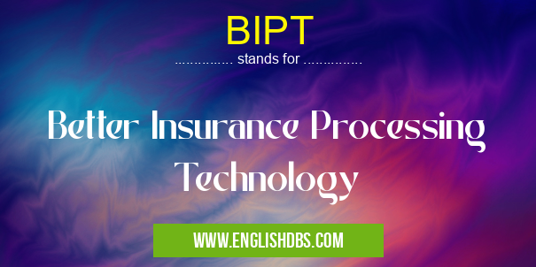 BIPT means Better Insurance Processing Technology BIPT