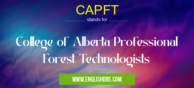 CAPFT means College of Alberta Professional Forest Technologists CAPFT