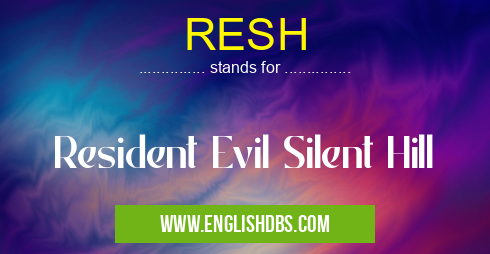 RESH means Resident Evil Silent Hill RESH