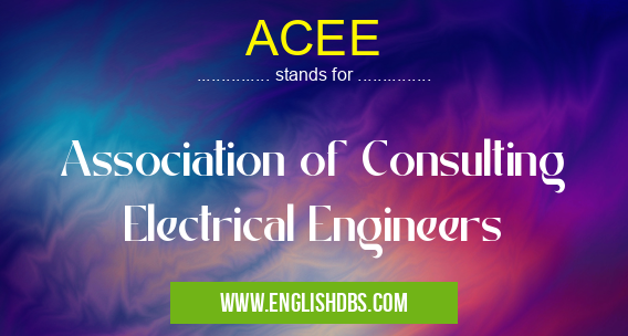 ACEE means Association of Consulting Electrical Engineers ACEE