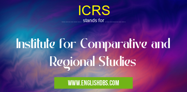 ICRS means Institute for Comparative and Regional Studies ICRS