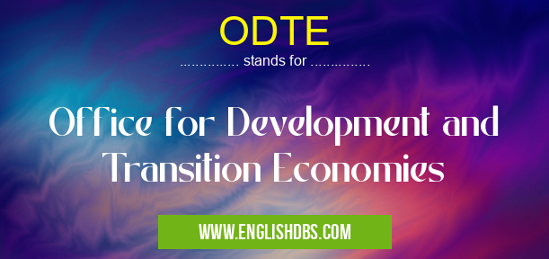 ODTE means Office for Development and Transition Economies ODTE
