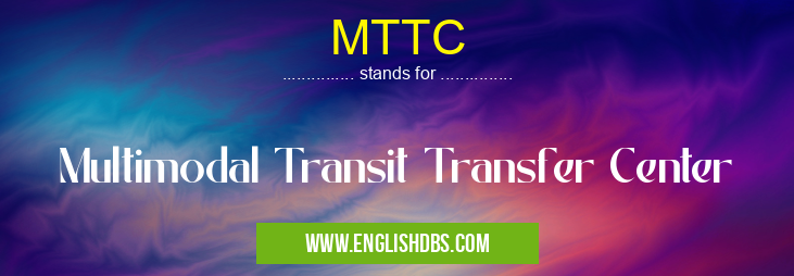 MTTC means Multimodal Transit Transfer Center MTTC