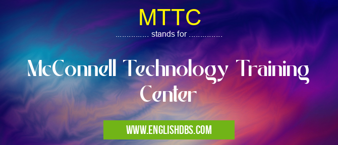 MTTC means McConnell Technology Training Center MTTC