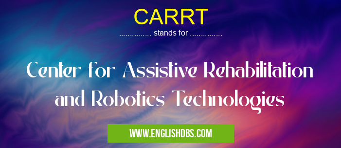 CARRT means Center for Assistive Rehabilitation and Robotics Technologies CARRT