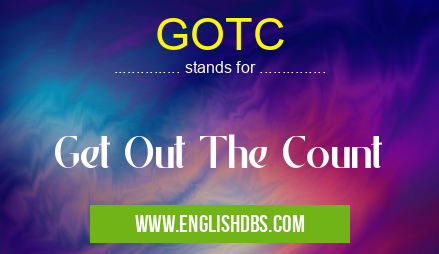 GOTC means Get Out The Count GOTC