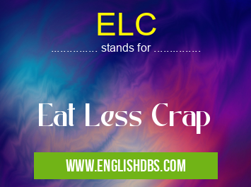 ELC means Eat Less Crap ELC