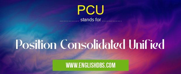PCU means Position Consolidated Unified PCU