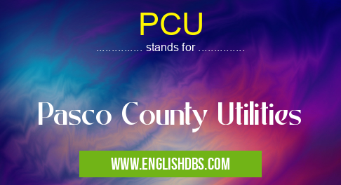 PCU means Pasco County Utilities PCU