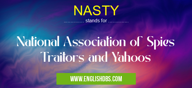 NASTY means National Association of Spies Traitors and Yahoos NASTY