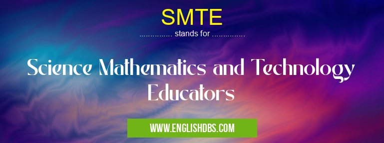 SMTE means Science Mathematics and Technology Educators SMTE