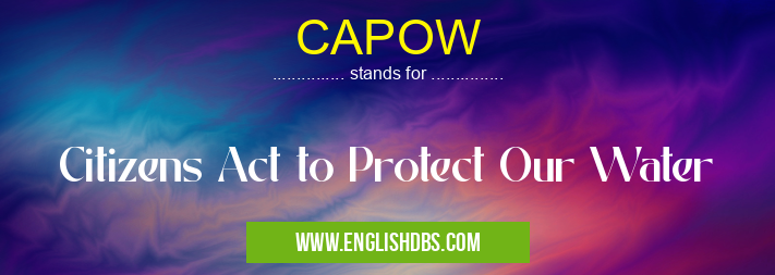 CAPOW means Citizens Act to Protect Our Water CAPOW