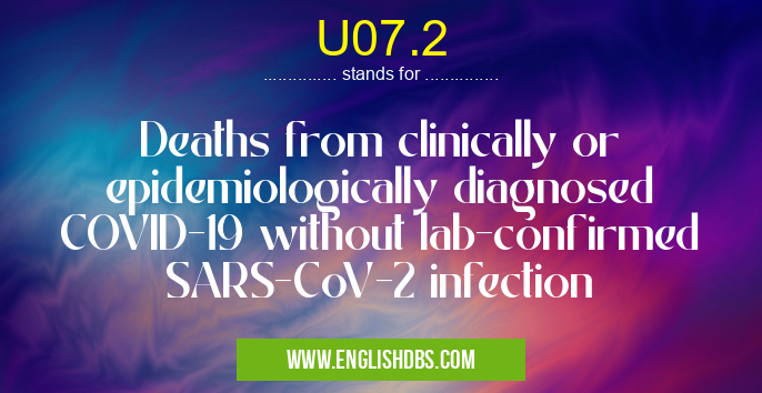 U07.2 means Deaths from clinically or epidemiologically diagnosed COVID-19 without lab-confirmed SARS-CoV-2 infection U07.2