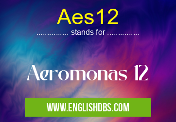 Aes12 means Aeromonas 12 Aes12