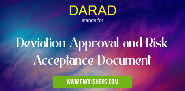 DARAD means Deviation Approval and Risk Acceptance Document DARAD