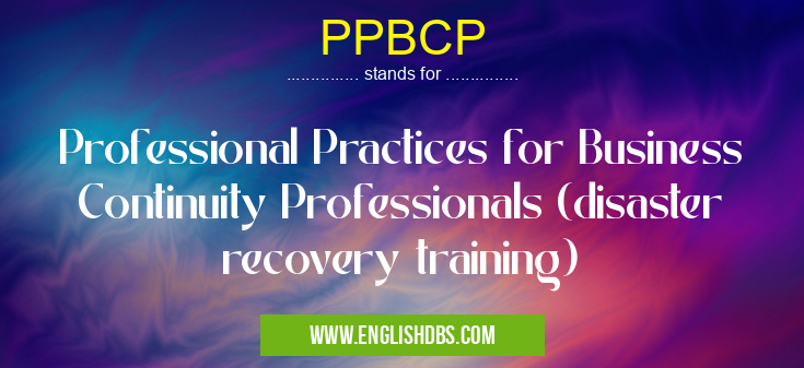 PPBCP means Professional Practices for Business Continuity Professionals (disaster recovery training) PPBCP