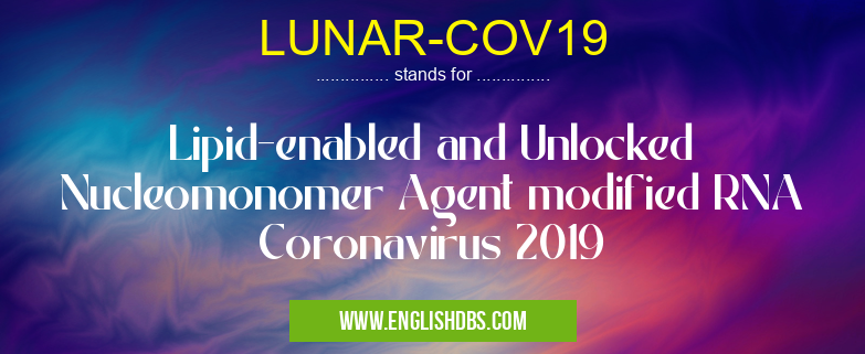 LUNAR-COV19 means Lipid-enabled and Unlocked Nucleomonomer Agent modified RNA Coronavirus 2019 LUNAR-COV19