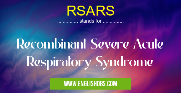 RSARS means Recombinant Severe Acute Respiratory Syndrome RSARS