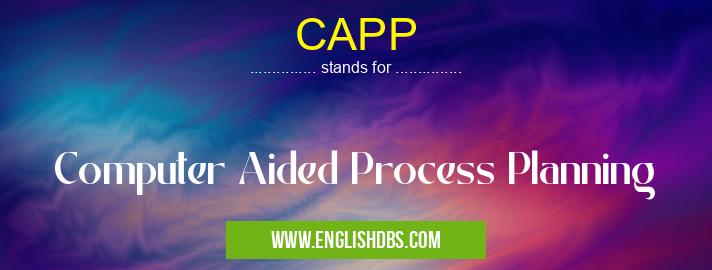 CAPP means Computer Aided Process Planning CAPP