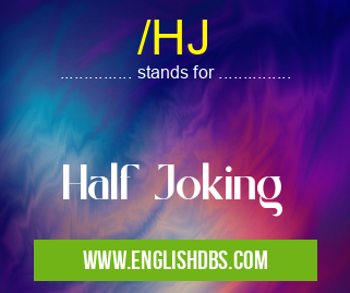 /HJ means Half Joking /HJ