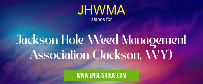 JHWMA means Jackson Hole Weed Management Association (Jackson, WY) JHWMA