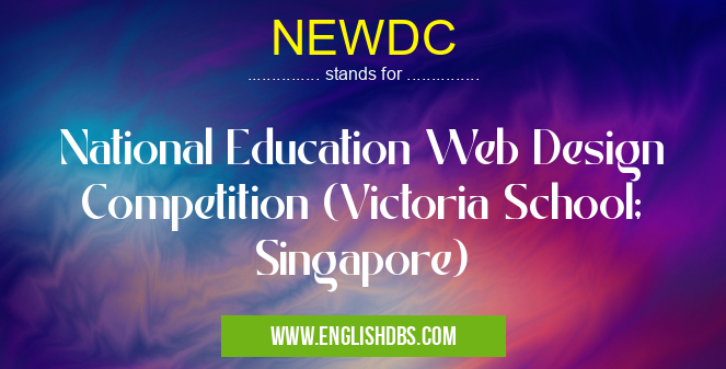 NEWDC means National Education Web Design Competition (Victoria School; Singapore) NEWDC