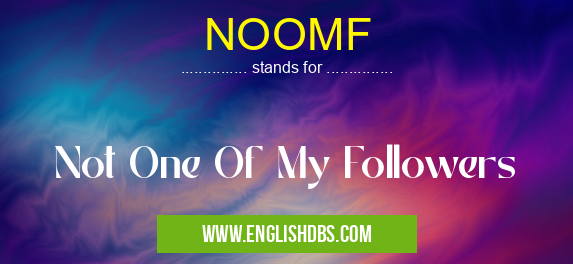 NOOMF means Not One Of My Followers NOOMF