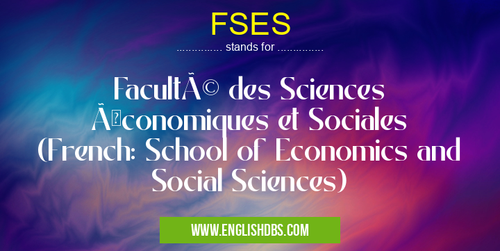 FSES means Faculté des Sciences Économiques et Sociales (French: School of Economics and Social Sciences) FSES