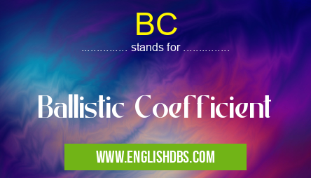 BC means Ballistic Coefficient BC