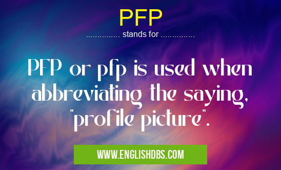 PFP means PFP or pfp is used when abbreviating the saying, "profile picture". PFP