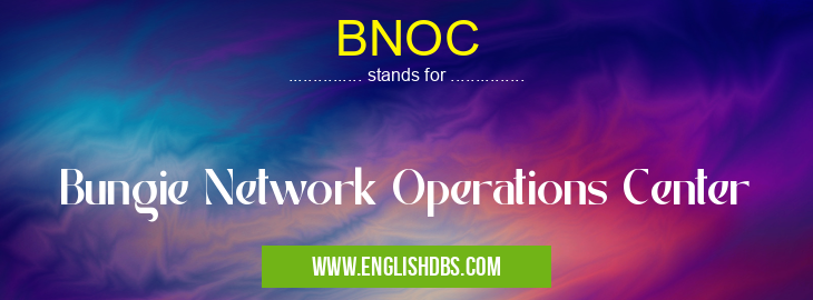 BNOC means Bungie Network Operations Center BNOC