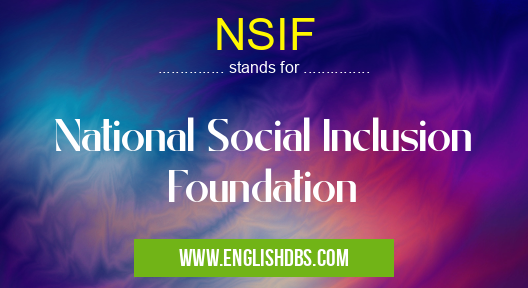 NSIF means National Social Inclusion Foundation NSIF